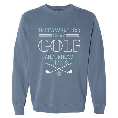 Funny ThatS What I Do I Play Golf And I Know Things Funny Garment-Dyed Sweatshirt