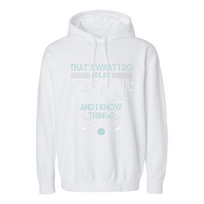 Funny ThatS What I Do I Play Golf And I Know Things Funny Garment-Dyed Fleece Hoodie