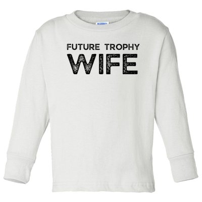 Future Trophy Wife Funny Toddler Long Sleeve Shirt