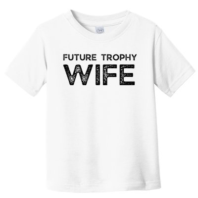 Future Trophy Wife Funny Toddler T-Shirt