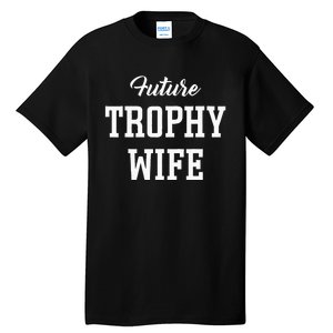 Future Trophy Wife Apparel For Future Wife Tall T-Shirt