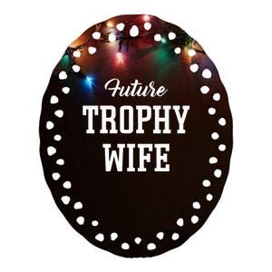 Future Trophy Wife Apparel For Future Wife Ceramic Oval Ornament