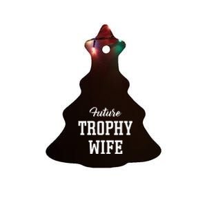 Future Trophy Wife Apparel For Future Wife Ceramic Tree Ornament