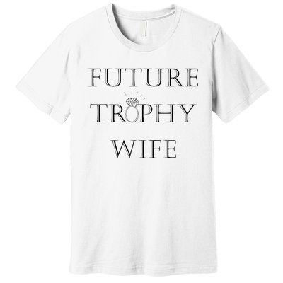 Future Trophy Wife Premium T-Shirt