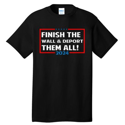 Finish The Wall Deport Them All 2024 Tall T-Shirt