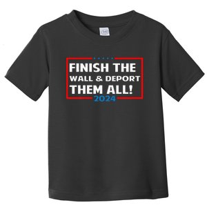 Finish The Wall Deport Them All 2024 Toddler T-Shirt