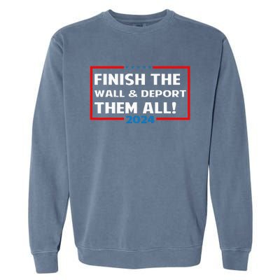 Finish The Wall Deport Them All 2024 Garment-Dyed Sweatshirt