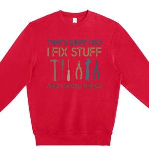 Funny That's What I Do I Fix Stuff And I Know Things Designs Premium Crewneck Sweatshirt