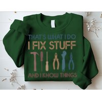Funny That's What I Do I Fix Stuff And I Know Things Designs Sweatshirt