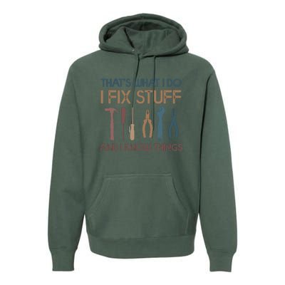 Funny That's What I Do I Fix Stuff And I Know Things Designs Premium Hoodie