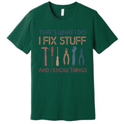 Funny That's What I Do I Fix Stuff And I Know Things Designs Premium T-Shirt