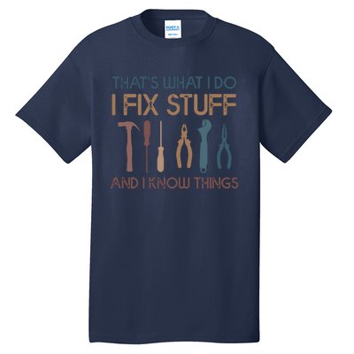 Funny That's What I Do I Fix Stuff And I Know Things Designs Tall T-Shirt