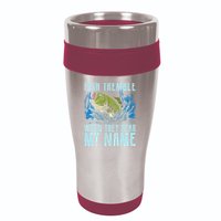 Fish Tremble When They Hear My Name Fishing Fish 16oz Travel Tumbler