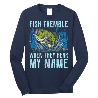 Fish Tremble When They Hear My Name Fishing Fish Long Sleeve Shirt