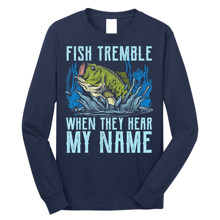 Fish Tremble When They Hear My Name Fishing Fish Long Sleeve Shirt