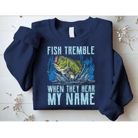 Fish Tremble When They Hear My Name Fishing Fish Sweatshirt
