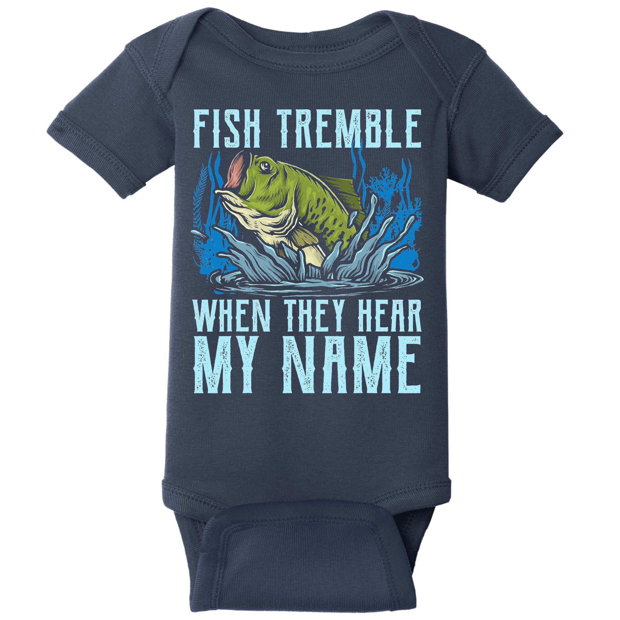 Fish Tremble When They Hear My Name Fishing Fish Baby Bodysuit