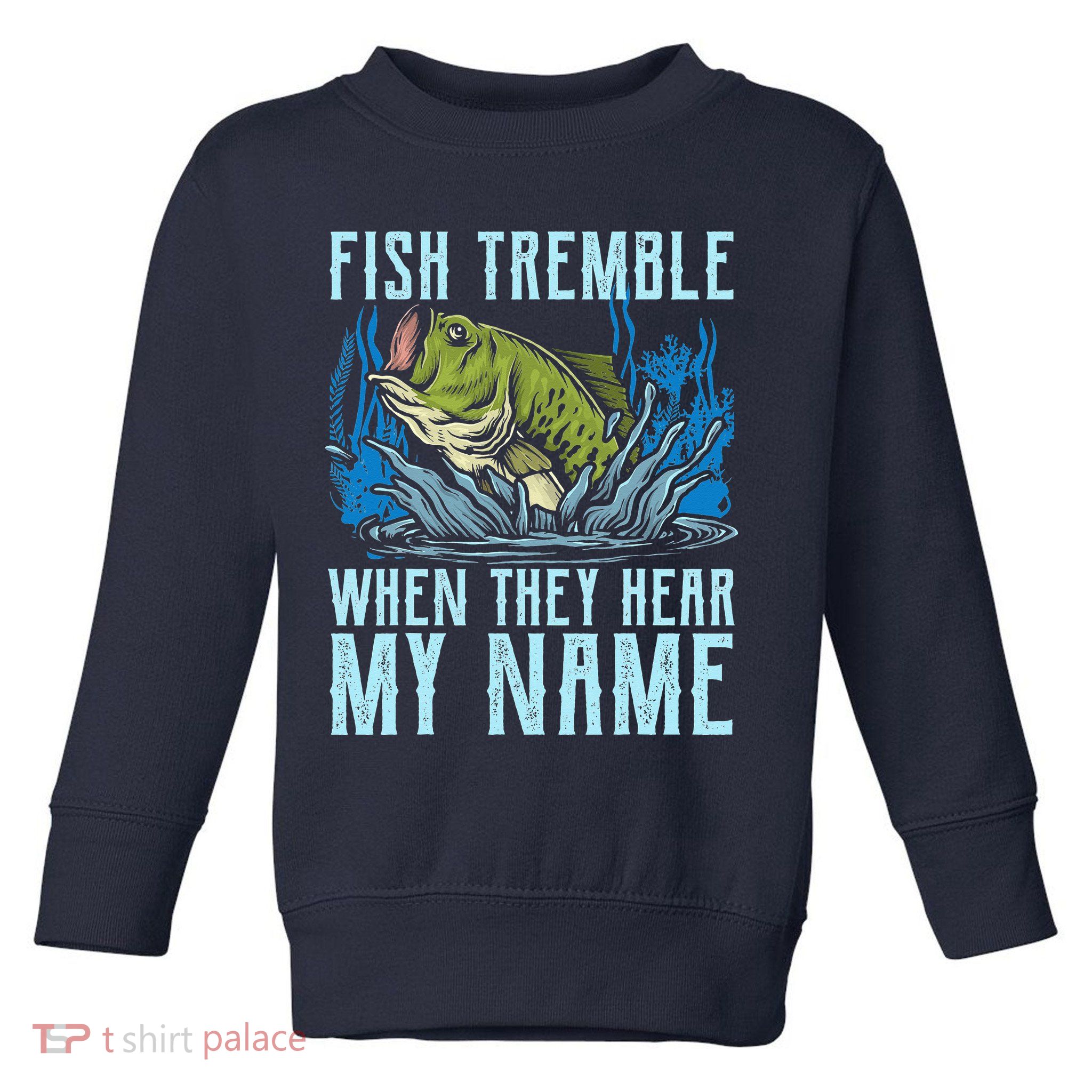 Fish Tremble When They Hear My Name Fishing Fish Toddler Sweatshirt