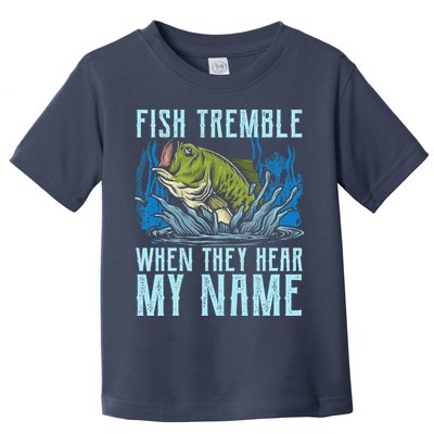 Fish Tremble When They Hear My Name Fishing Fish Toddler T-Shirt