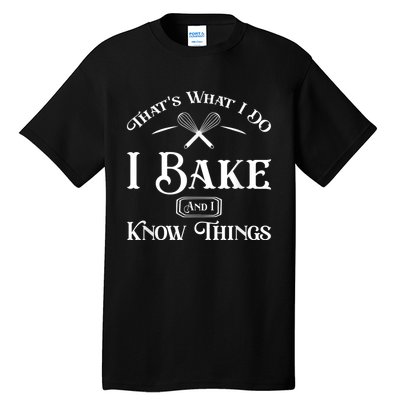 Funny That's What I DO I Bake And I Know Things Baking Tall T-Shirt