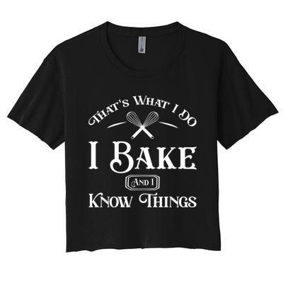 Funny That's What I DO I Bake And I Know Things Baking Women's Crop Top Tee