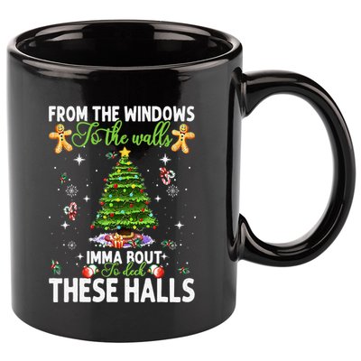 From The Windows To The Walls Imma Bout To Deck These Halls 11oz C Handle Ceramic Mug