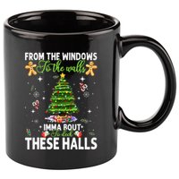 From The Windows To The Walls Imma Bout To Deck These Halls 11oz C Handle Ceramic Mug