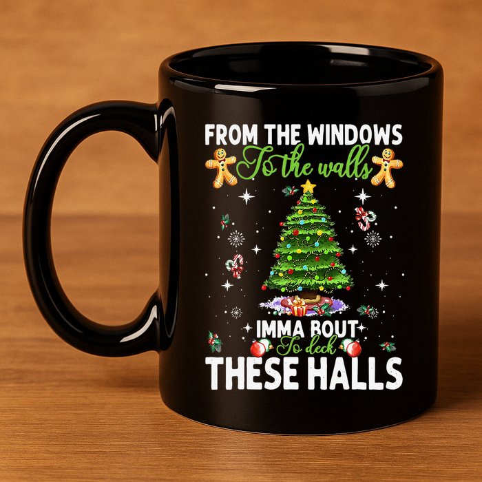 From The Windows To The Walls Imma Bout To Deck These Halls 11oz C Handle Ceramic Mug