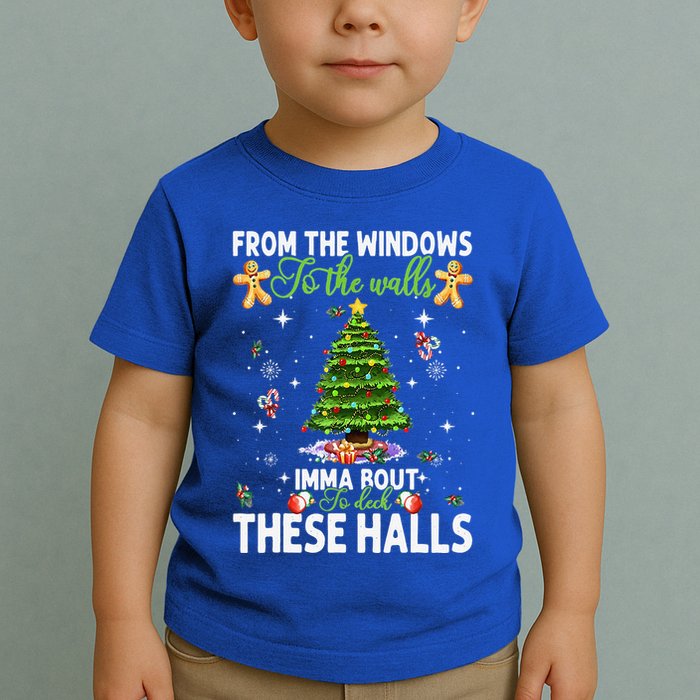 From The Windows To The Walls Imma Bout To Deck These Halls Toddler T-Shirt