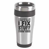 Funny That's What I Do I Fix Stuff And I Know Things   16oz Travel Tumbler