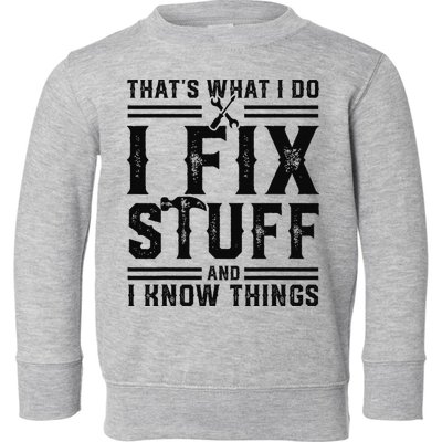 Funny That's What I Do I Fix Stuff And I Know Things   Toddler Sweatshirt