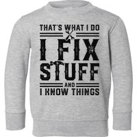 Funny That's What I Do I Fix Stuff And I Know Things   Toddler Sweatshirt