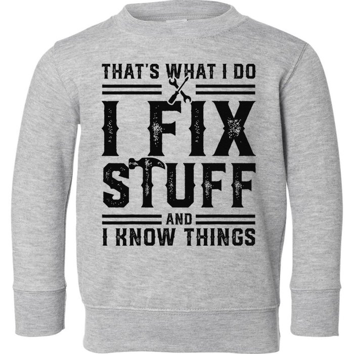 Funny That's What I Do I Fix Stuff And I Know Things   Toddler Sweatshirt