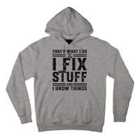 Funny That's What I Do I Fix Stuff And I Know Things   Tall Hoodie