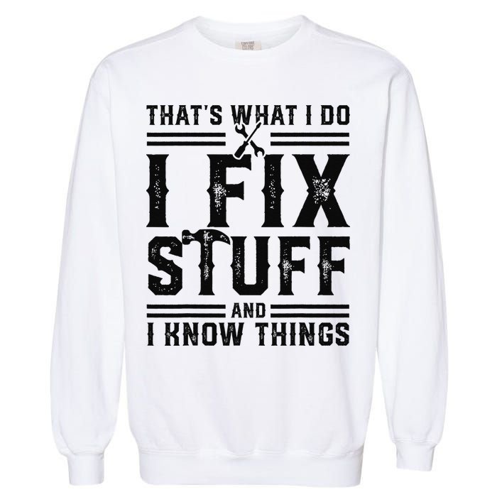 Funny That's What I Do I Fix Stuff And I Know Things   Garment-Dyed Sweatshirt