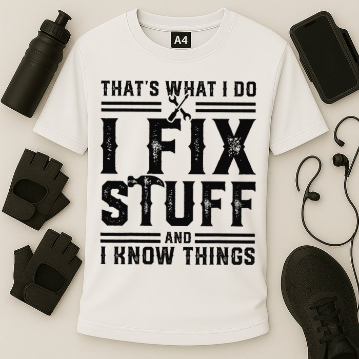 Funny That's What I Do I Fix Stuff And I Know Things   Performance Shirt
