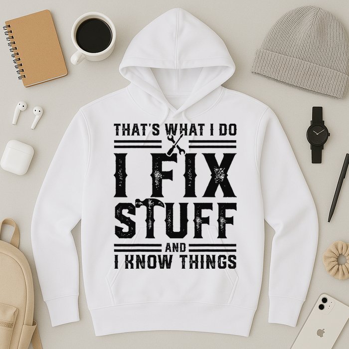 Funny That's What I Do I Fix Stuff And I Know Things   Hoodie