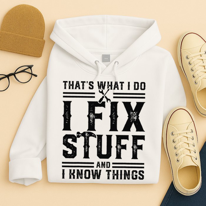 Funny That's What I Do I Fix Stuff And I Know Things   Hoodie