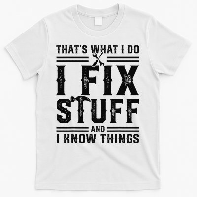 Funny That's What I Do I Fix Stuff And I Know Things   T-Shirt
