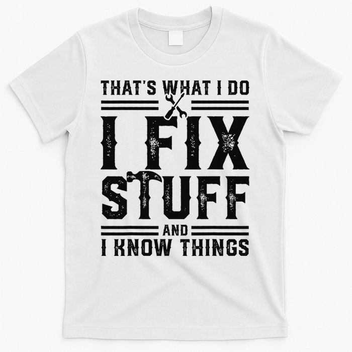 Funny That's What I Do I Fix Stuff And I Know Things   T-Shirt