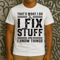 Funny That's What I Do I Fix Stuff And I Know Things   T-Shirt