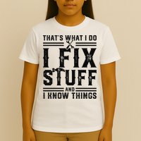 Funny That's What I Do I Fix Stuff And I Know Things   T-Shirt