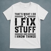 Funny That's What I Do I Fix Stuff And I Know Things   T-Shirt