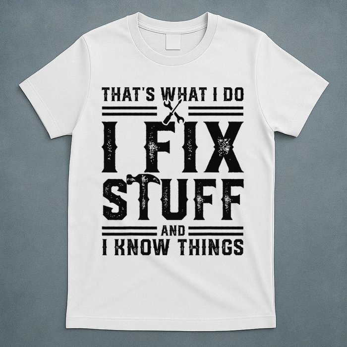 Funny That's What I Do I Fix Stuff And I Know Things   T-Shirt