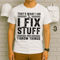 Funny That's What I Do I Fix Stuff And I Know Things   T-Shirt