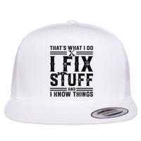 Funny That's What I Do I Fix Stuff And I Know Things   Flatbill Hat