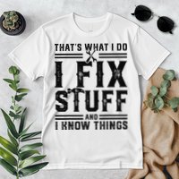 Funny That's What I Do I Fix Stuff And I Know Things   Premium T-Shirt