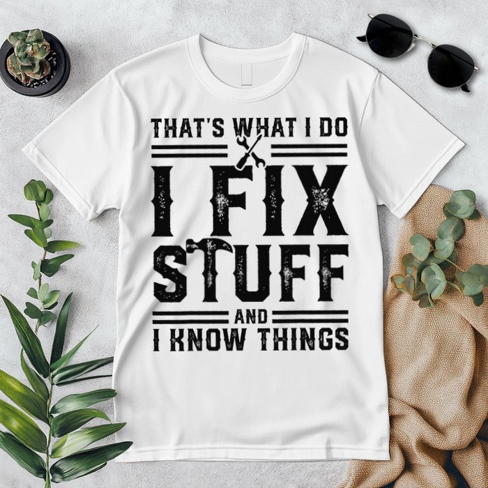 Funny That's What I Do I Fix Stuff And I Know Things   Premium T-Shirt