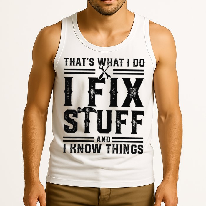Funny That's What I Do I Fix Stuff And I Know Things   Tank Top