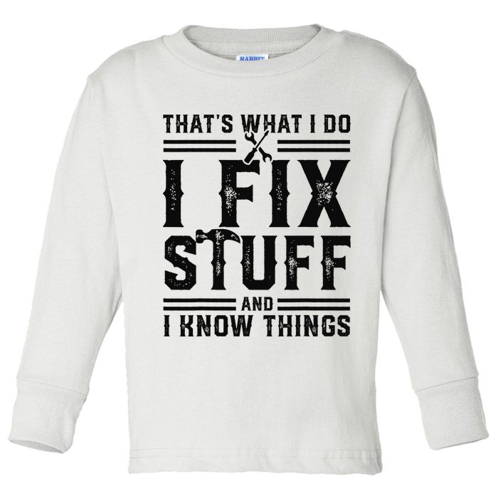 Funny That's What I Do I Fix Stuff And I Know Things   Toddler Long Sleeve Shirt